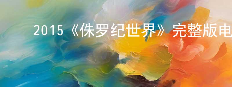﻿蔡思杰的网络影视资源,﻿2015《侏罗纪世界》完整版电影/在线观看/百度云-美剧天堂
